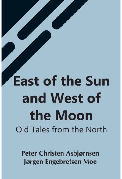 East Of The Sun And West Of The Moon Old Tales From The