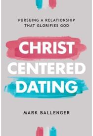 Christ-Centered Dating: Pursuing a Relationship That Glorifies God