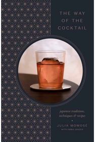 Way of the Cocktail: Japanese Traditions, Techniques, and Recipes Japanese Traditions, Techniques, and Recipes