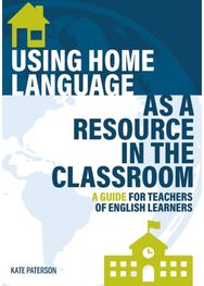 Using Home Language as a Resource in the Classroom: A Guide for Teachers of English Learners of English Learners