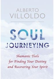 Soul Journeying: Shamanic Tools for Finding Your Destiny and Recovering Your Spirit Finding Your Destiny and Recovering Your Spirit