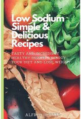 Low Sodium Simple & Delicious Recipes Tasty and Incredibly