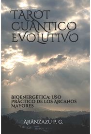 Tarot Cuantico Evolutivo: Bioenergetica: Uso practico de los Arcanos Mayores Bioenergetica: Uso practico de los Arcanos Mayores