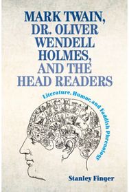 Mark Twain, Dr. Oliver Wendell Holmes, and the Head Readers: Literature, Humor, and Faddish Phrenology and Faddish Phrenology