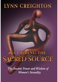 Reclaiming the Sacred Source: The Ancient Power and Wisdom of Women's Sexuality The Ancient Power and Wisdom of Women's Sexuality