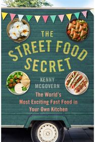 Street Food Secret: The World's Most Exciting Fast Food in Your Own Kitchen The World's Most Exciting Fast Food in Your Own Kitchen