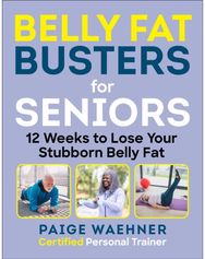 Belly Fat Busters for Seniors: 12 Weeks to Lose Weight, Gain Strength, and Improve Balance Weight, Gain Strength, and Improve Balance