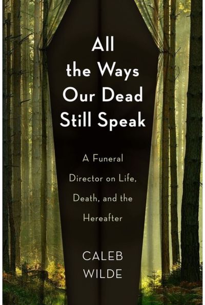 All the Ways Our Dead Still Speak A Funeral Director