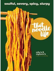 That Noodle Life: Soulful, Savory, Spicy, Slurpy Soulful, Savory, Spicy, Slurpy