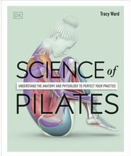 Science of Pilates: Understand the Anatomy and Physiology to Perfect Your Practice Anatomy and Physiology to Perfect Your Practice