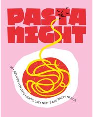 Pasta Night: 60+ recipes for date nights, lazy nights and party nights 60+ recipes for date nights, lazy nights and party nights
