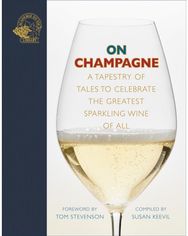 On Champagne: A tapestry of tales to celebrate the greatest sparkling wine of all… to celebrate the greatest sparkling wine of all…