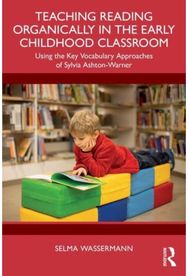 Teaching Reading Organically in the Early Childhood Classroom: Using the Key Vocabulary Approaches of Sylvia Ashton-Warner Vocabulary Approaches of Sylvia Ashton-Warner