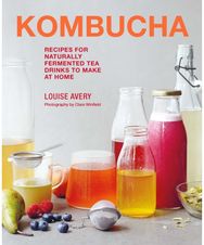 Kombucha: Recipes for Naturally Fermented Tea Drinks to Make at Home Recipes for Naturally Fermented Tea Drinks to Make at Home