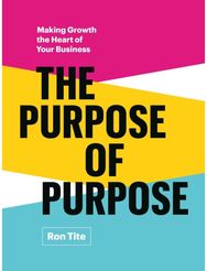 Purpose of Purpose: Making Growth the Heart of Your Business Making Growth the Heart of Your Business