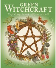 Green Witchcraft: Magical Ways to Walk Softly on the Earth Magical Ways to Walk Softly on the Earth