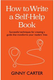 How to Write a Self-Help Book: Successful techniques for creating a guide that transforms your readers’ lives techniques for creating a guide that transforms your readers’ lives