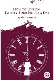 How to Live on Twenty-Four Hours a Day