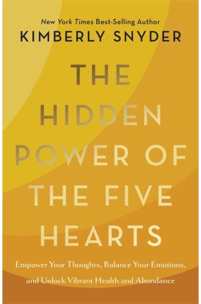 Hidden Power of the Five Hearts: Empower Your Thoughts, Balance Your Emotions and Unlock Vibrant Health and Abundance