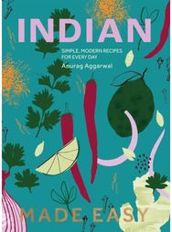 Indian Made Easy: Simple, Modern Recipes for Every Day