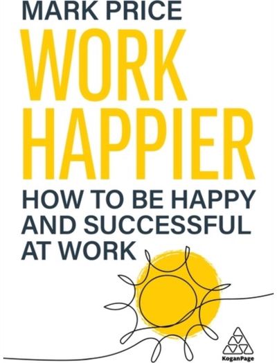 Work Happier: How to be Happy and Successful at Work