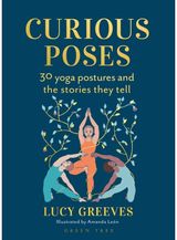 Curious Poses: 30 Yoga Postures and the Stories They Tell
