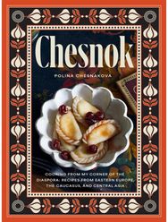 Chesnok: Cooking from My Corner of the Diaspora: Recipes from Eastern Europe, the Caucasus, and Central Asia