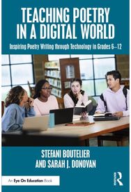 Teaching Poetry in a Digital World: Inspiring Poetry Writing through Technology in Grades 6–12 Writing through Technology in Grades 6–12