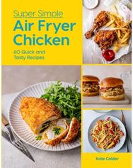 Super Simple Air Fryer Chicken: 60 Quick and Tasty Recipes 60 Quick and Tasty Recipes