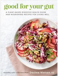 Good for Your Gut: A Plant-Based Digestive Health Guide and Nourishing Recipes for Living Well Digestive Health Guide and Nourishing Recipes for Living Well