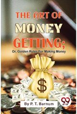 Art of Money Getting Or, Golden Rules for
