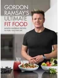 Gordon Ramsay Ultimate Fit Food: Mouth-watering recipes to fuel you for life Mouth-watering recipes to fuel you for life