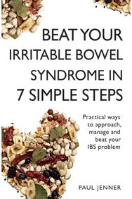 Beat Your Irritable Bowel Syndrome (IBS) in 7 Simple Steps: Practical ways to approach, manage and beat your IBS problem approach, manage and beat your IBS problem