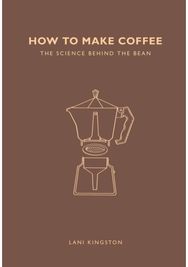 How to Make Coffee: The science behind the bean The science behind the bean