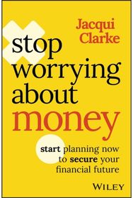 Stop Worrying about Money: The AWARD-WINNING book about how you can start planning now to secure your financial future to Secure Your Financial Future