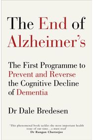 End of Alzheimer’s: The First Programme to Prevent and Reverse the Cognitive Decline of Dementia to Prevent and Reverse the Cognitive Decline of Dementia