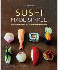 Sushi Made Simple: From Classic Wraps and Rolls to Modern Bowls and Burgers From Classic Wraps and Rolls to Modern Bowls and Burgers