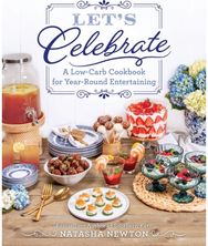 Lets Celebrate: A Low-Carb Cookbook for Year-Round Entertaining A Low-Carb Cookbook for Year-Round Entertaining