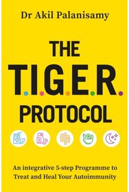 T.I.G.E.R. Protocol: An Integrative 5-Step Programme to Treat and Heal Your Autoimmunity 5-Step Programme to Treat and Heal Your Autoimmunity
