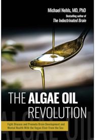 Algae Oil Revolution: Fight Disease and Promote Brain Development and Mental Health with the Vegan Elixir From the Sea Promote Brain Development and Mental Health with the Vegan Elixir From the Sea