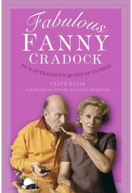 Fabulous Fanny Cradock: TV's Outrageous Queen of Cuisine TV's Outrageous Queen of Cuisine