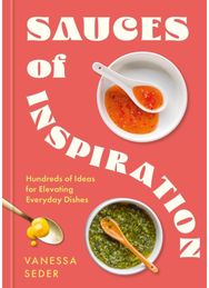 Sauces of Inspiration: Hundreds of Ideas for Elevating Everyday Dishes Hundreds of Ideas for Elevating Everyday Dishes