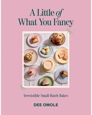 Little of What You Fancy: Irresistible Small-batch Bakes Irresistible Small-batch Bakes