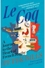 Le Coq: A Journey to the Heart of French Rugby A Journey to the Heart of French Rugby