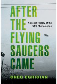 After the Flying Saucers Came: A Global History of the UFO Phenomenon A Global History of the UFO Phenomenon