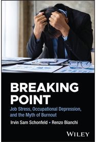 Breaking Point: Job Stress, Occupational Depression, and the Myth of Burnout Job Stress, Occupational Depression, and the Myth of Burnout