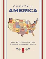 Cocktail America: Over 200 Cocktails from America’s Greatest Cities Over 200 Cocktails from America’s Greatest Cities
