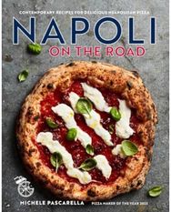 Napoli on the Road: Classic & Seasonal Recipes for Neapolitan-Style Pizza Plus Antipasti, Desserts & Drinks Recipes for Neapolitan-Style Pizza Plus Antipasti, Desserts & Drinks