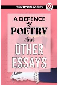 Defence of Poetry and Other Essays