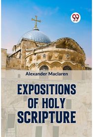 Expositions of Holy Scripturesecond Corinthians, Galatians, and Philippians,Chapters I to End,Colossians, Thessalonians, and Fir